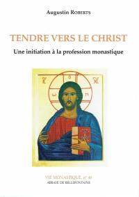 Tendre vers le Christ : une initiation à la profession monastique