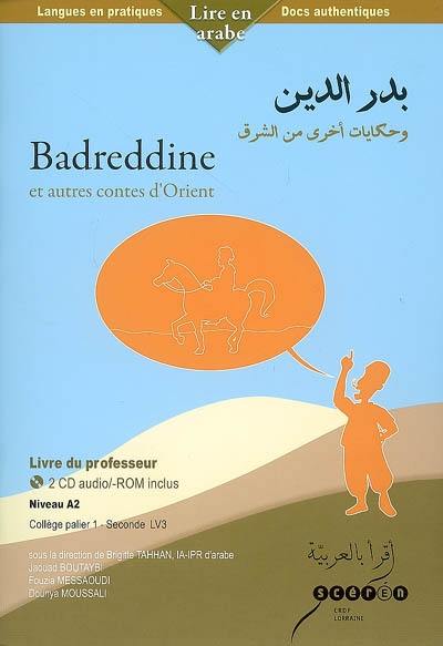 Badreddine : et autres contes d'Orient : niveau A2, collège palier 1-seconde LV3, livre du professeur
