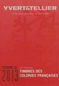 Catalogue Yvert et Tellier de timbres-poste. Vol. 2-1. Catalogue de timbres-poste 2013 : cent dix-septième année : colonies françaises