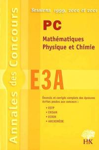 PC Mathématiques, physique et chimie E3A : sessions 1999, 2000, 2001 : énoncés et corrigés complets des épreuves écrites posées aux concours ESTP, ENSAM, ECRIN, ARCHIMEDE