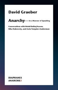 Anarchy, in a manner of speaking : conversations with Medhi Belhaj Kacem, Nika Dubrovsky, and Assia Turquier-Zauberman
