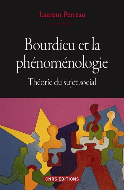 Bourdieu et la phénoménologie : théorie du sujet social