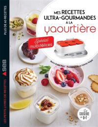 Mes recettes ultra-gourmandes à la yaourtière : spécial multidélices : plus de 60 recettes
