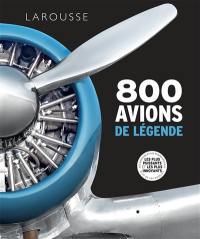 800 avions de légende : les plus puissants et les plus innovants : des dirigeables aux engins spatiaux, plus de 800 modèles