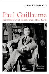 Paul Guillaume : marchand d'art et collectionneur (1891-1934) : biographie