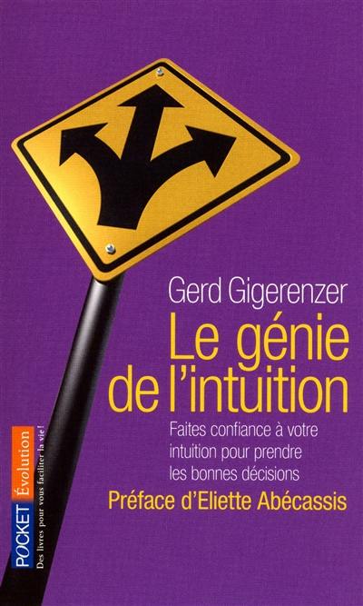 Le génie de l'intuition : intelligence et pouvoirs de l'inconsient : faites confiance à votre intuition pour prendre les bonnes décisions