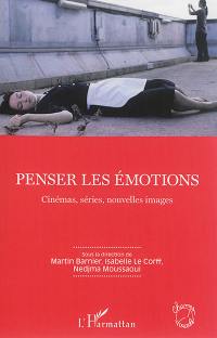 Penser les émotions : cinémas, séries, nouvelles images : textes issus du IXe congrès de l'Afeccav, Université Lumière Lyon 2, 3-5 juillet 2014