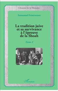 La tradition juive et sa survivance à l'épreuve de la Shoah. Vol. 2