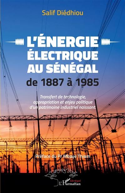 L'énergie électrique au Sénégal de 1887 à 1985 : transfert de technologie, appropriation et enjeu politique d'un patrimoine industriel naissant
