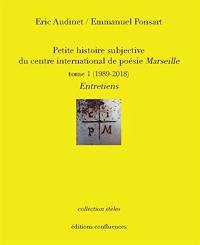 Petite histoire subjective du centre international de poésie Marseille. Vol. 1. 1989-2017 : entretiens