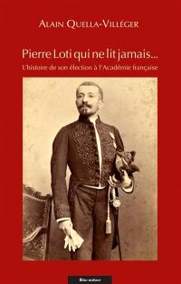 Pierre Loti qui ne lit jamais... : l'histoire de son élection à l'Académie française