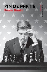 Fin de partie : l'ascension et la chute de Bobby Fischer