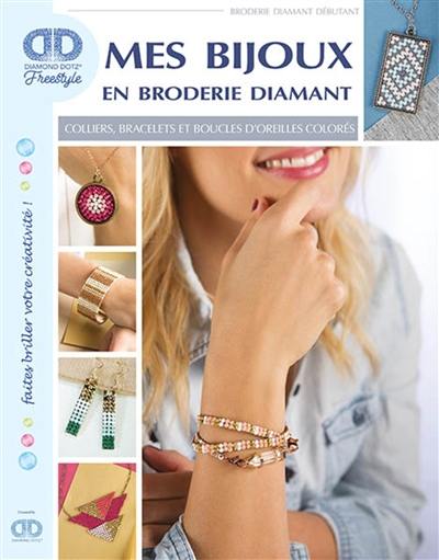 Mes bijoux en broderie diamant : colliers, bracelets et boucles d'oreilles colorés : broderie diamant débutant