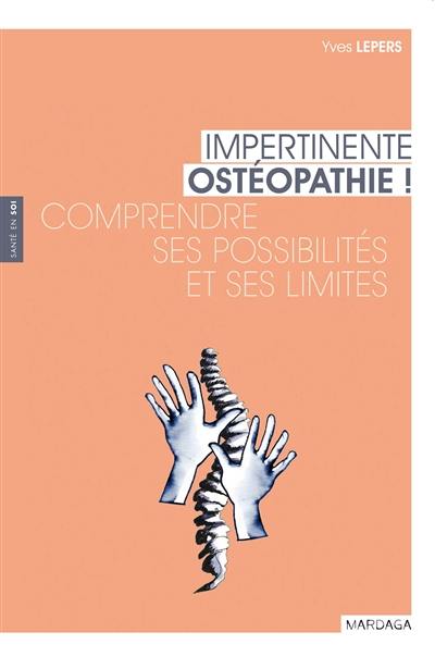 Impertinente ostéopathie ! : comprendre ses possibilités et ses limites