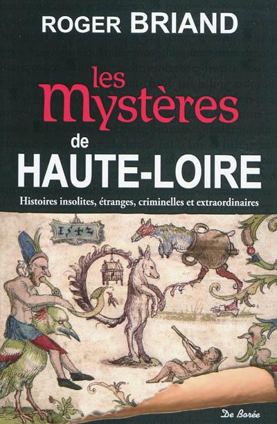 Les mystères de la Haute-Loire : histoires insolites, étranges, criminelles et extraordinaires