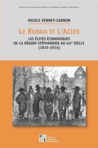 Le ruban et l'acier : les élites économiques de la région stéphanoise au XIXe siècle (1815-1914)