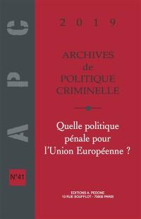 Archives de politique criminelle, n° 41. Quelle politique pénale pour l'Union européenne ?
