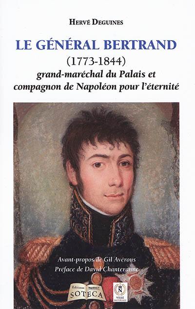 Le général Bertrand (1773-1844) : grand-maréchal du Palais et compagnon de Napoléon pour l'éternité