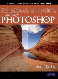 Ma méthode en 7 points avec Adobe Photoshop CS3 : la photographie numérique selon Scott Kelby
