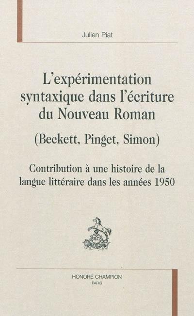 L'expérimentation syntaxique dans l'écriture du Nouveau Roman (Beckett, Pinget, Simon) : contribution à une histoire de la langue littéraire dans les années 1950
