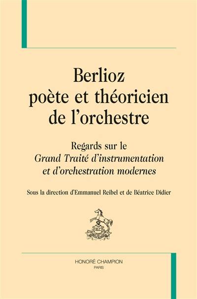 Berlioz, poète et théoricien de l'orchestre : regards sur le Grand traité d'instrumentation et d'orchestration modernes