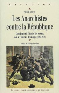 Les anarchistes contre la République, 1880 à 1914 : contribution à l'histoire des réseaux sous la Troisième République