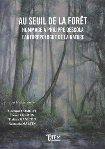 Au seuil de la forêt : hommage à Philippe Descola : l'anthropologue de la nature
