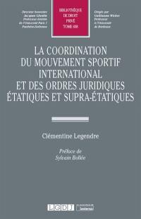 La coordination du mouvement sportif international et des ordres juridiques étatiques et supra-étatiques