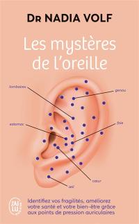 Les mystères de l'oreille : identifiez vos fragilités, améliorez votre santé et votre bien-être grâce aux points de pression auriculaires