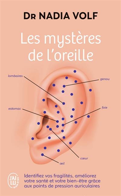 Les mystères de l'oreille : identifiez vos fragilités, améliorez votre santé et votre bien-être grâce aux points de pression auriculaires