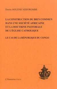 La construction du bien commun dans une société africaine et la doctrine pastorale de l'Eglise catholique : le cas de la République du Congo