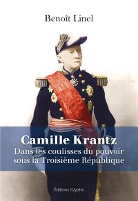 Camille Krantz (1848-1924) : dans les coulisses du pouvoir sous la Troisième République