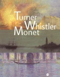 Turner, Whistler, Monet : exposition, Paris, Galeries nationales du Grand Palais, 11 oct. 2004-17 janv. 2005