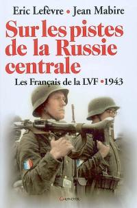 Sur les pistes de la Russie centrale : les Français de la LVF, 1943