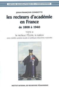 Les recteurs d'Académie en France de 1808 à 1940. Vol. 3. Le recteur, l'école, la nation : entre réalités scolaires locales et politiques éducatives nationales