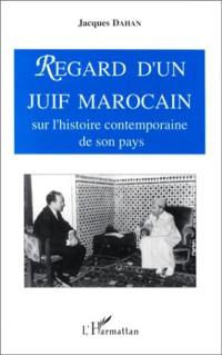 Regard d'un Juif marocain sur l'histoire contemporaine de son pays : de l'avènement de Sa Majesté le sultan Sidi Mohamed Ben Youssef au dénouement du complot d'Oufkir, 1927-1972