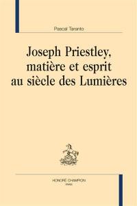 Joseph Priestley, matière et esprit au siècle des lumières