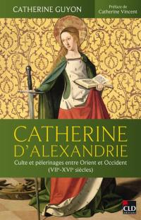 Catherine d'Alexandrie : culte et pèlerinages entre Orient et Occident (VIIe-XVIe siècles)