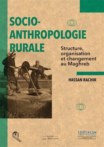 Socio-anthropologie rurale : structure, organisation et changement au Maghreb