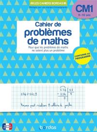 Cahier de problèmes de maths CM1, 9-10 ans : pour que les problèmes de maths ne soient plus un problème : conforme au programme