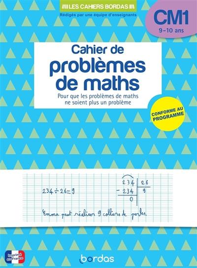 Cahier de problèmes de maths CM1, 9-10 ans : pour que les problèmes de maths ne soient plus un problème : conforme au programme