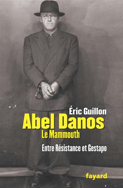 Abel Danos, dit le Mammouth : entre Résistance et Gestapo