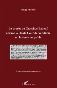 Le procès de Gracchus Babeuf devant la Haute Cour de Vendôme ou La vertu coupable