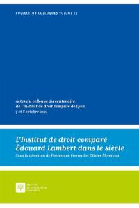 L'Institut de droit comparé Edouard Lambert dans le siècle : actes du colloque du centenaire de l'Institut de droit comparé de Lyon, 7 et 8 octobre 2021
