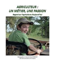 Agriculteur : un métier, une passion : regard sur l'agriculture d'aujourd'hui