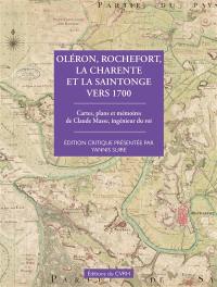Oléron, Rochefort, la Charente et la Saintonge vers 1700 : cartes, plans et mémoires de Claude Masse, ingénieur du roi