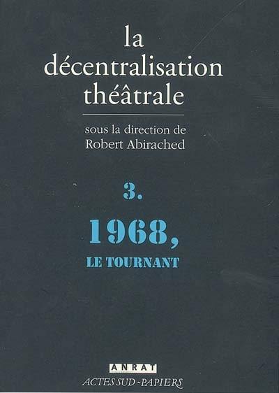 La décentralisation théâtrale. Vol. 3. 1968, le tournant