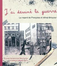J'ai dessiné la guerre : le regard de Françoise et Alfred Brauner