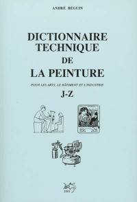 Dictionnaire technique de la peinture : pour les arts, le bâtiment et l'industrie. Vol. 2. J-Z