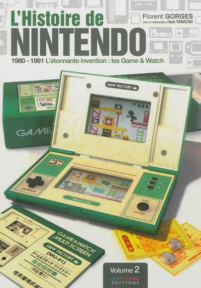 L'histoire de Nintendo. Vol. 2. 1980-1991 : l'étonnante invention : les Game & Watch
